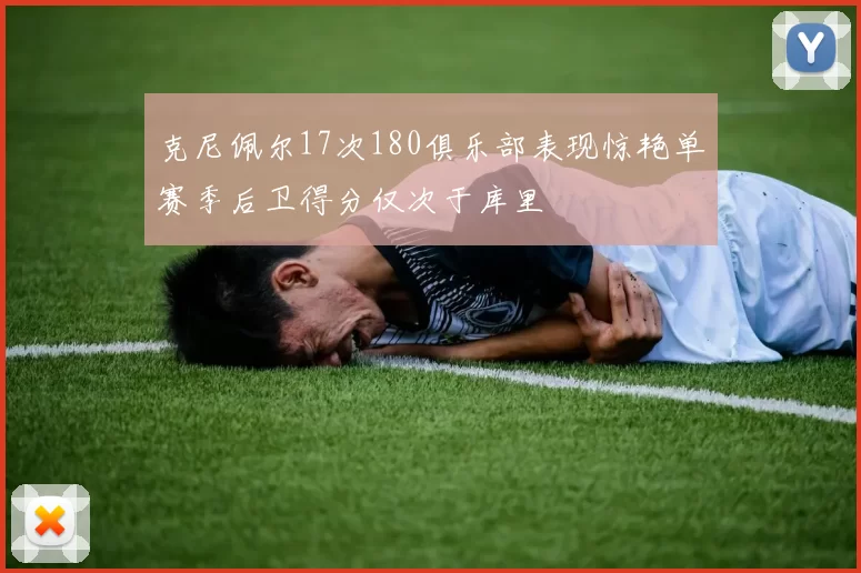 克尼佩尔17次180俱乐部表现惊艳单赛季后卫得分仅次于库里