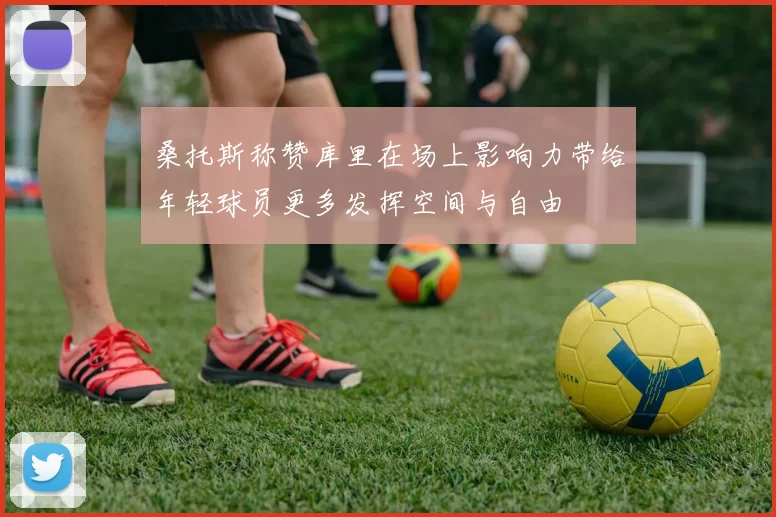 桑托斯称赞库里在场上影响力带给年轻球员更多发挥空间与自由